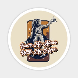Leave me alone with my coffee Magnet